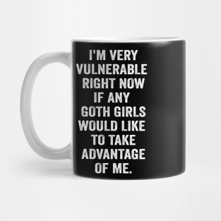 I'm Very Vulnerable Right Now If any goth girls would like to Take Advantage Of Me Mug